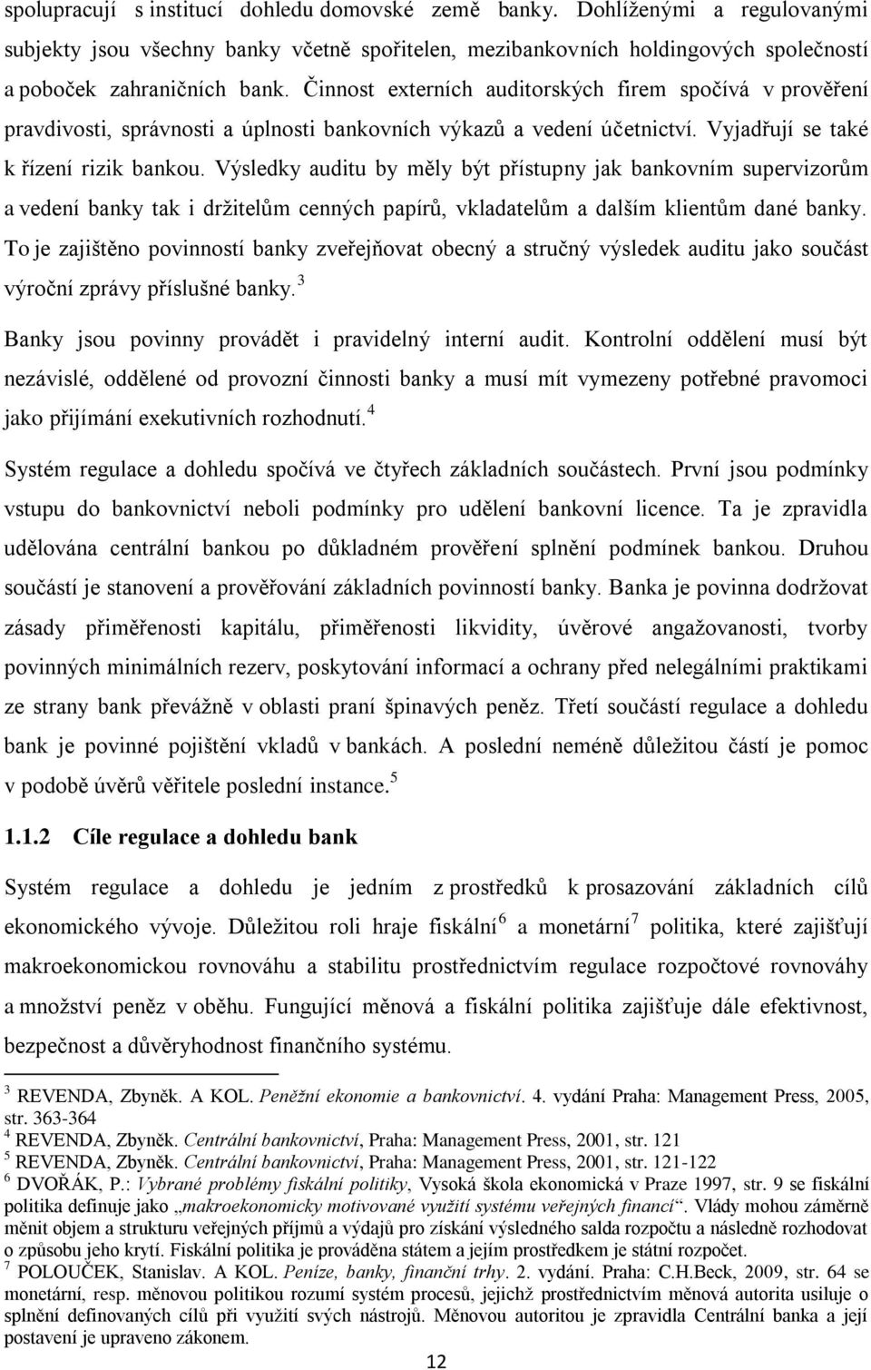 Výsledky auditu by měly být přístupny jak bankovním supervizorům a vedení banky tak i držitelům cenných papírů, vkladatelům a dalším klientům dané banky.