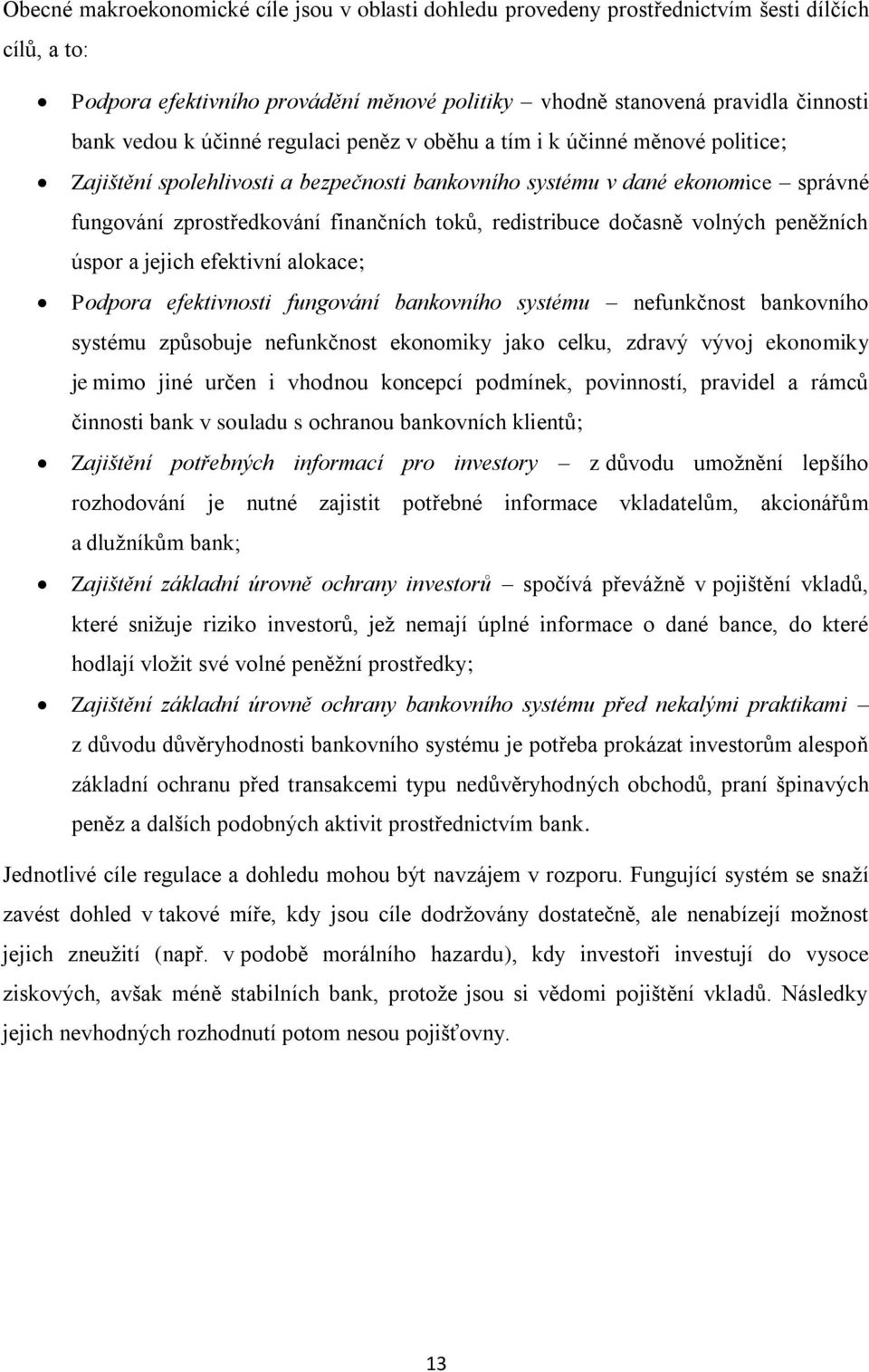 redistribuce dočasně volných peněžních úspor a jejich efektivní alokace; Podpora efektivnosti fungování bankovního systému nefunkčnost bankovního systému způsobuje nefunkčnost ekonomiky jako celku,