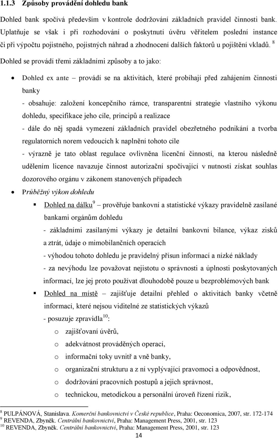 8 Dohled se provádí třemi základními způsoby a to jako: Dohled ex ante provádí se na aktivitách, které probíhají před zahájením činnosti banky - obsahuje: založení koncepčního rámce, transparentní