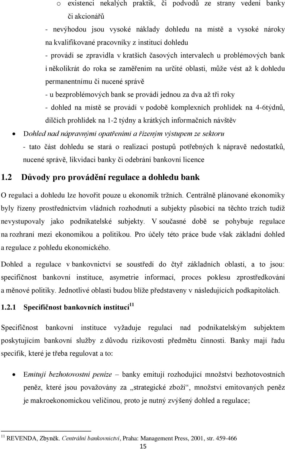 provádí jednou za dva až tři roky - dohled na místě se provádí v podobě komplexních prohlídek na 4-6týdnů, dílčích prohlídek na 1-2 týdny a krátkých informačních návštěv Dohled nad nápravnými