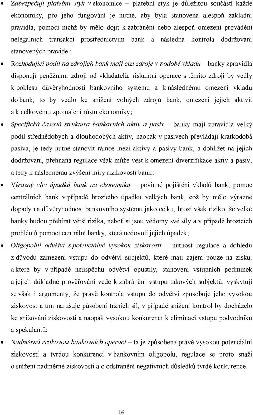 vkladů banky zpravidla disponují peněžními zdroji od vkladatelů, riskantní operace s těmito zdroji by vedly k poklesu důvěryhodnosti bankovního systému a k následnému omezení vkladů do bank, to by
