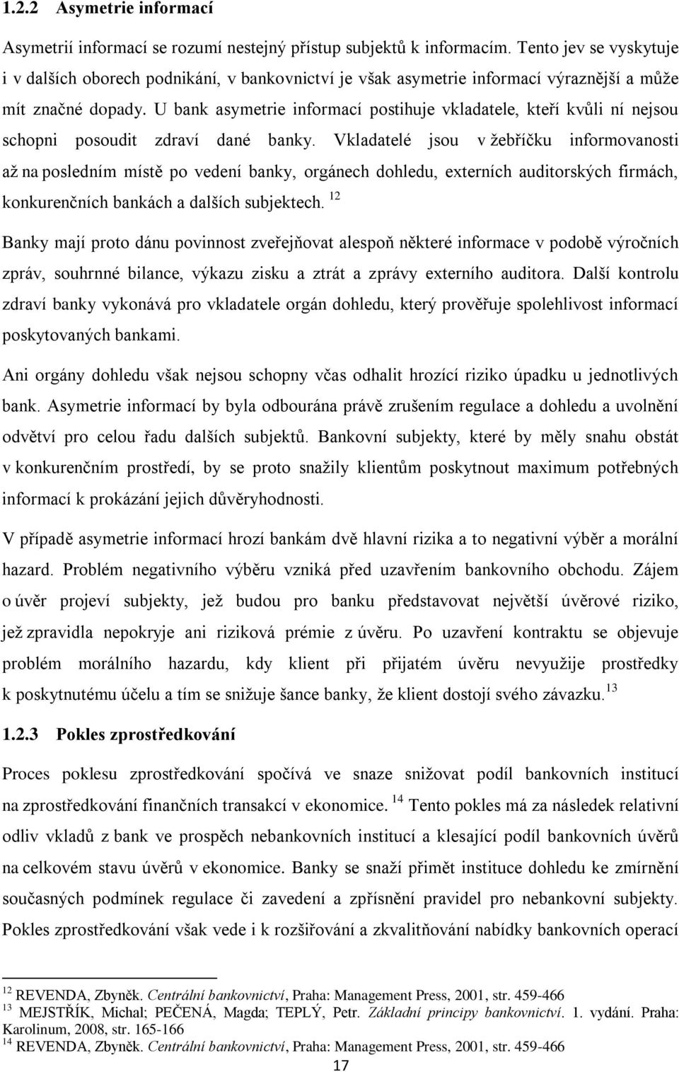 U bank asymetrie informací postihuje vkladatele, kteří kvůli ní nejsou schopni posoudit zdraví dané banky.