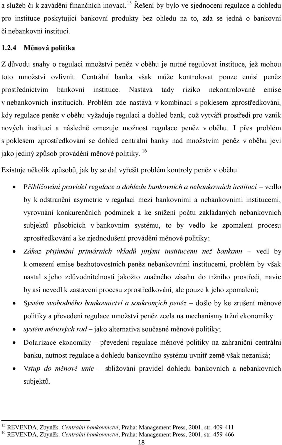 4 Měnová politika Z důvodu snahy o regulaci množství peněz v oběhu je nutné regulovat instituce, jež mohou toto množství ovlivnit.