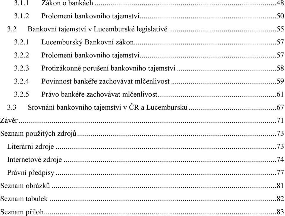 ..59 3.2.5 Právo bankéře zachovávat mlčenlivost...61 3.3 Srovnání bankovního tajemství v ČR a Lucembursku...67 Závěr...71 Seznam použitých zdrojů.