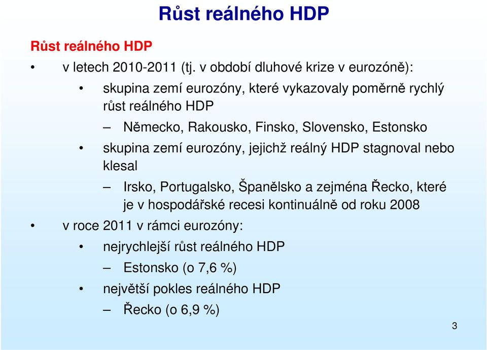 Rakousko, Finsko, Slovensko, Estonsko skupina zemí eurozóny, jejichž reálný HDP stagnoval nebo klesal Irsko, Portugalsko,