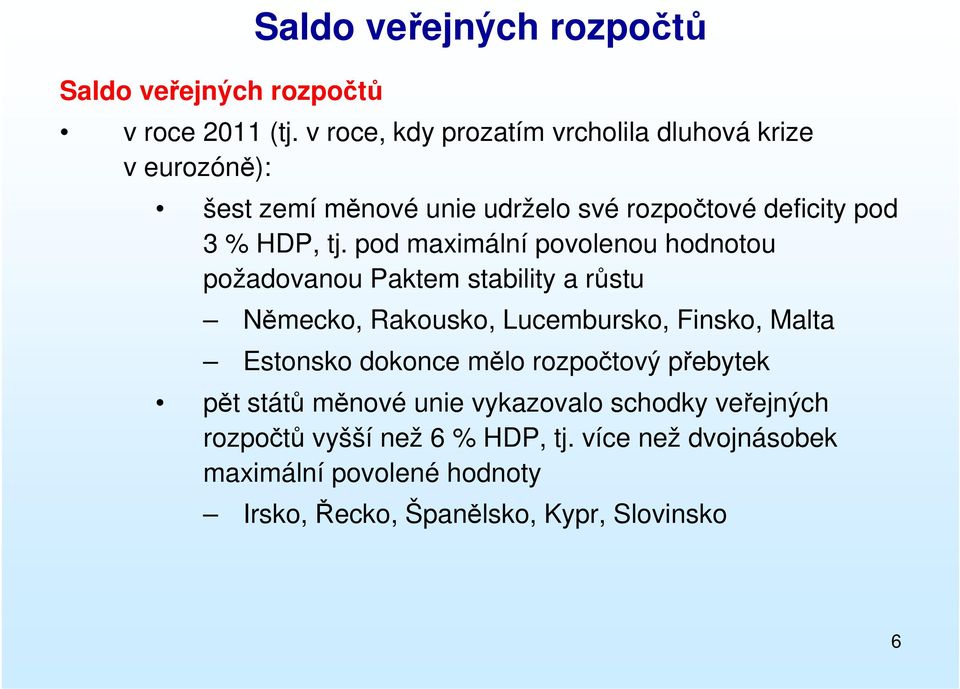 pod maximální povolenou hodnotou požadovanou Paktem stability a růstu Německo, Rakousko, Lucembursko, Finsko, Malta Estonsko