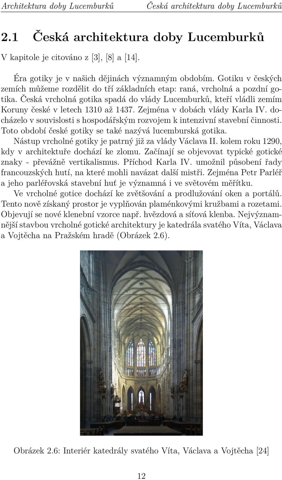 Zejména v dobách vlády Karla IV. docházelo v souvislosti s hospodářským rozvojem k intenzivní stavební činnosti. Toto období české gotiky se také nazývá lucemburská gotika.