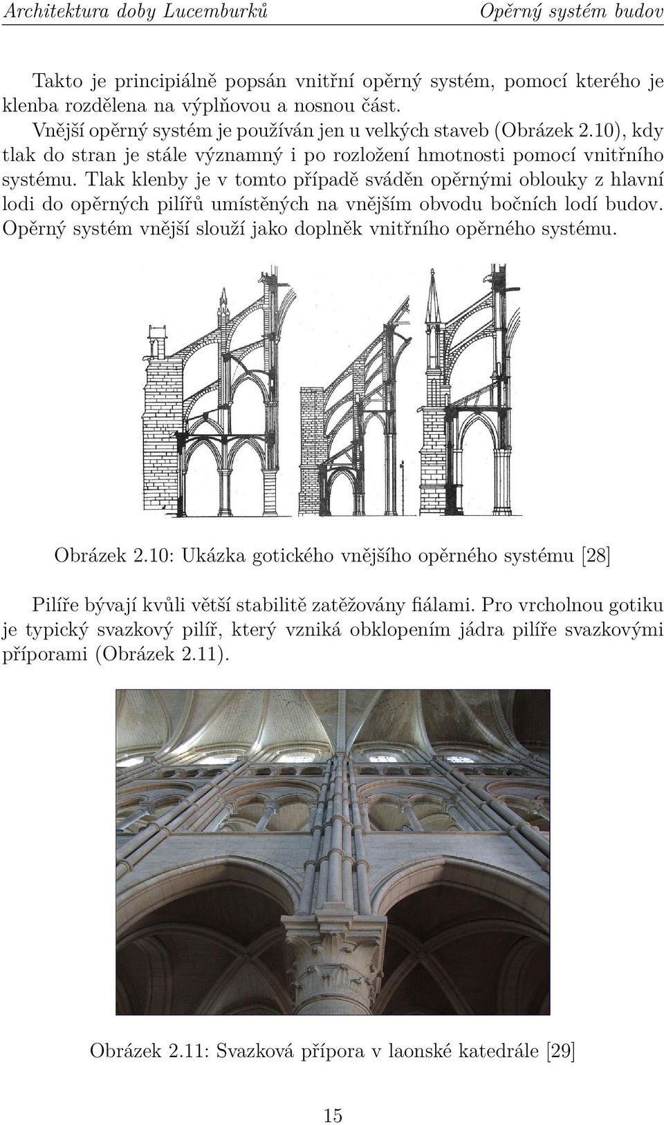 Tlak klenby je v tomto případě sváděn opěrnými oblouky z hlavní lodi do opěrných pilířů umístěných na vnějším obvodu bočních lodí budov.