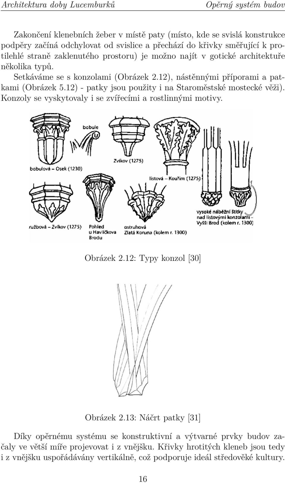 12) - patky jsou použity i na Staroměstské mostecké věži). Konzoly se vyskytovaly i se zvířecími a rostlinnými motivy. Obrázek 2.12: Typy konzol [30] Obrázek 2.
