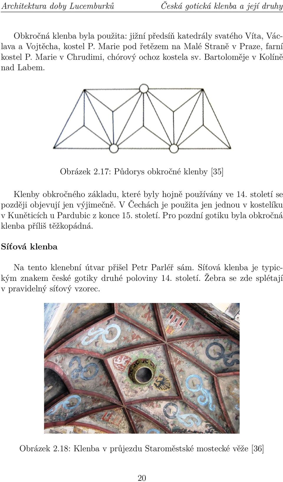 17: Půdorys obkročné klenby [35] Klenby obkročného základu, které byly hojně používány ve 14. století se později objevují jen výjimečně.