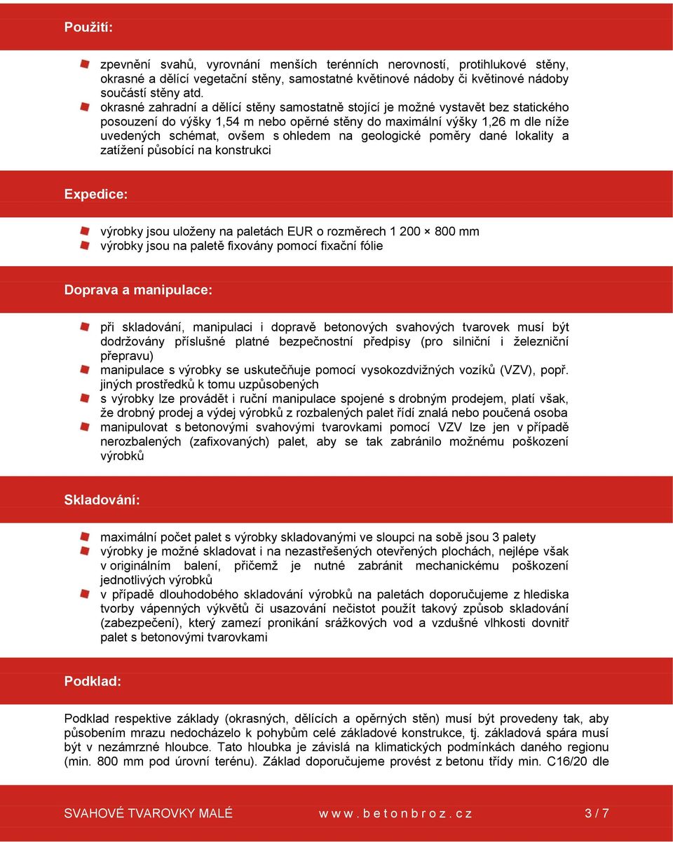 na geologické poměry dané lokality a zatížení působící na konstrukci Expedice: výrobky jsou uloženy na paletách EUR o rozměrech 1 200 800 mm výrobky jsou na paletě fixovány pomocí fixační fólie