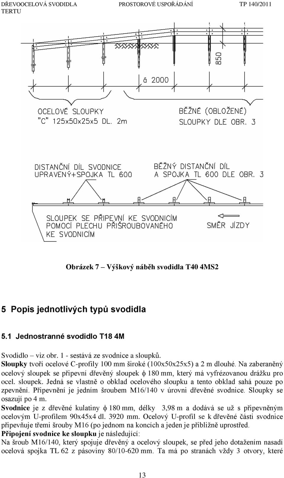 Připevnění je jedním šroubem M16/140 v úrovni dřevěné svodnice. Sloupky se osazují po 4 m.