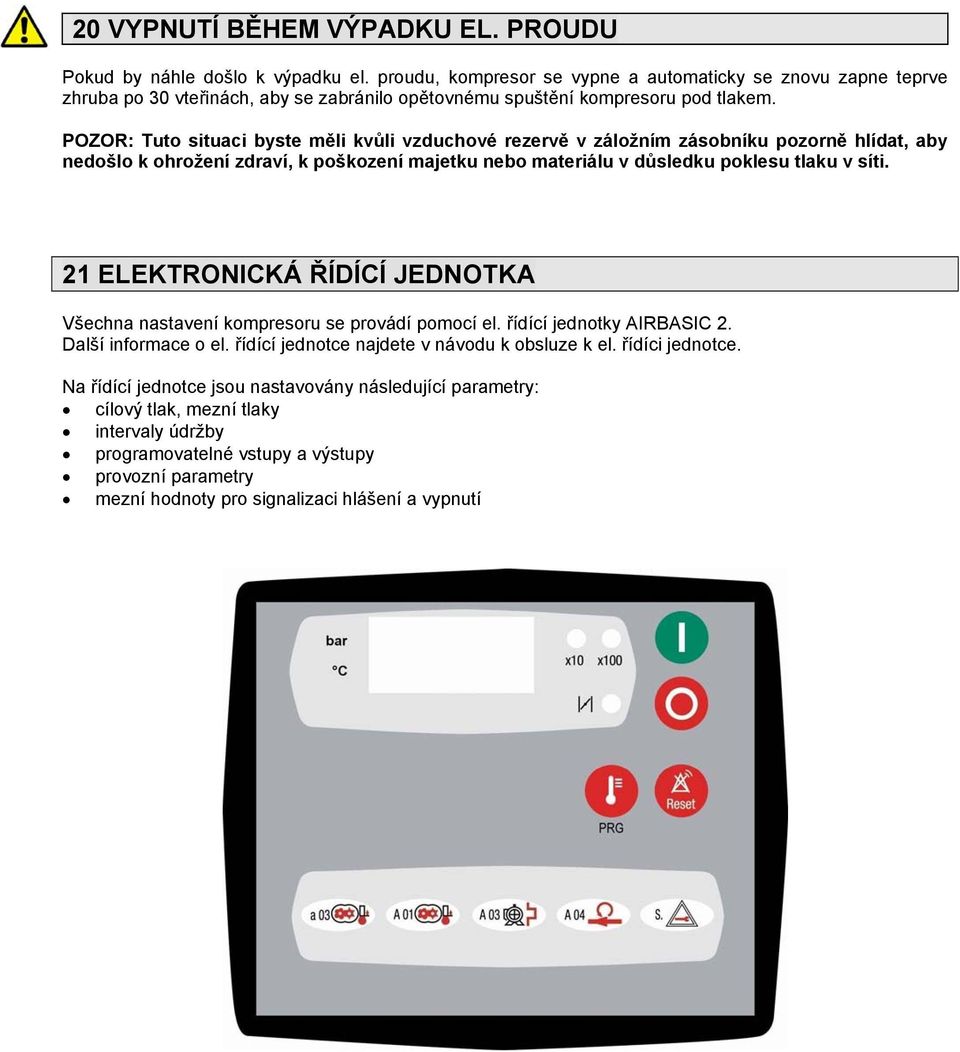 POZOR: Tuto situaci byste měli kvůli vzduchové rezervě v záložním zásobníku pozorně hlídat, aby nedošlo k ohrožení zdraví, k poškození majetku nebo materiálu v důsledku poklesu tlaku v síti.