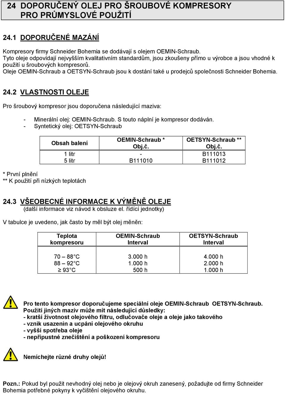 Oleje OEMIN-Schraub a OETSYN-Schraub jsou k dostání také u prodejců společnosti Schneider Bohemia. 24.