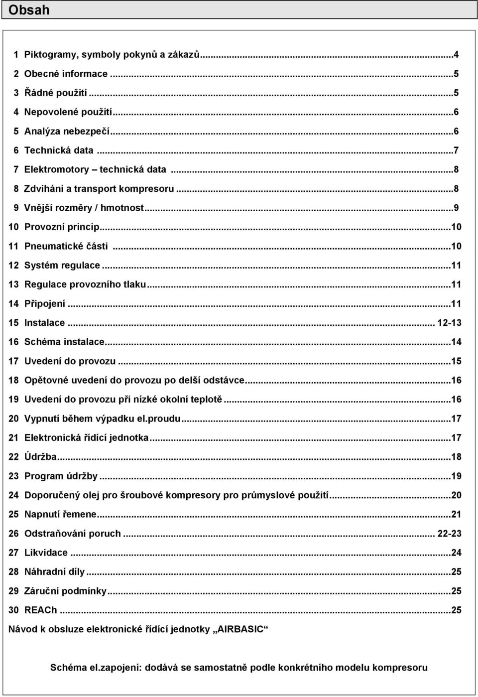 .. 11 14 Připojení... 11 15 Instalace... 12-13 16 Schéma instalace... 14 17 Uvedení do provozu... 15 18 Opětovné uvedení do provozu po delší odstávce.