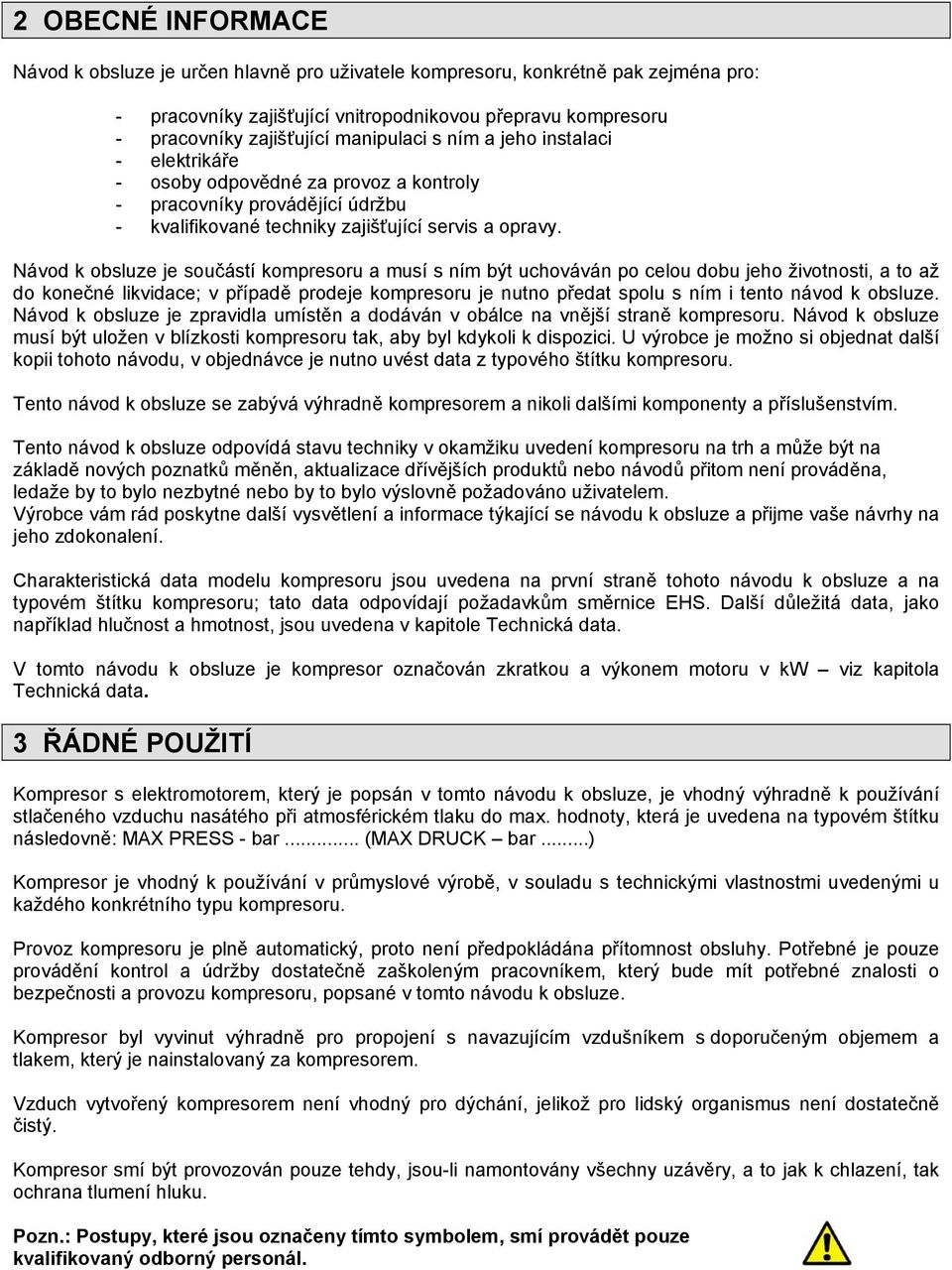 Návod k obsluze je součástí kompresoru a musí s ním být uchováván po celou dobu jeho životnosti, a to až do konečné likvidace; v případě prodeje kompresoru je nutno předat spolu s ním i tento návod k