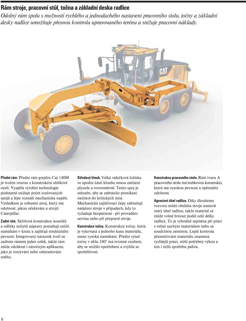 Vyspělá výrobní technologie podstatně snižuje počet svařovaných spojů a lépe roznáší mechanická napětí. Výsledkem je robustní stroj, který má odolnost, jakou očekáváte u strojů Caterpillar. Zadní rám.