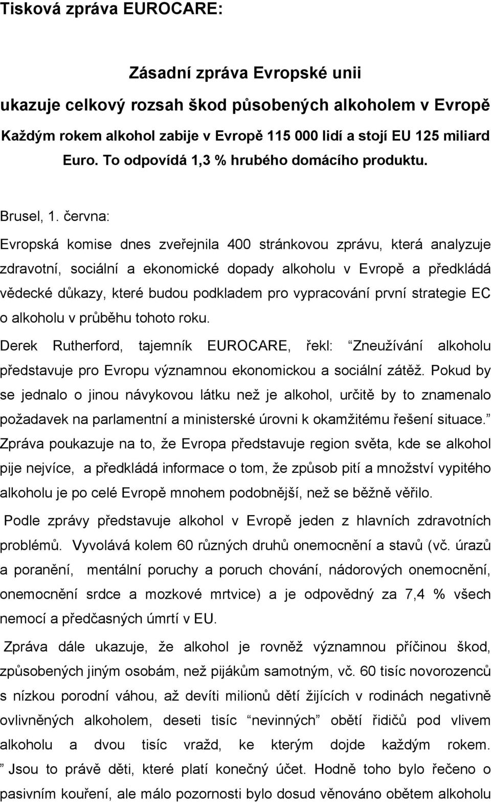června: Evropská komise dnes zveřejnila 400 stránkovou zprávu, která analyzuje zdravotní, sociální a ekonomické dopady alkoholu v Evropě a předkládá vědecké důkazy, které budou podkladem pro
