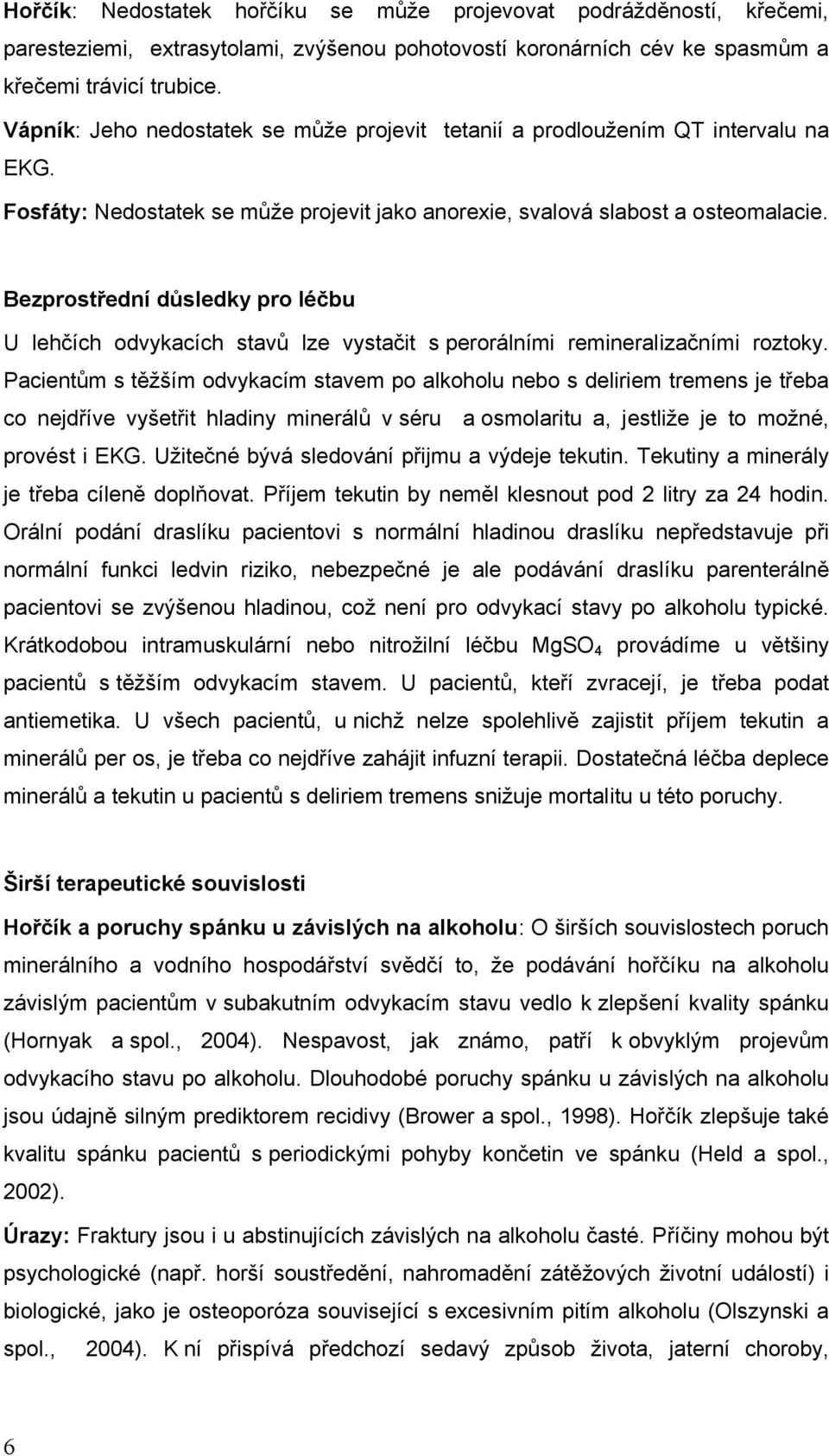 Bezprostřední důsledky pro léčbu U lehčích odvykacích stavů lze vystačit s perorálními remineralizačními roztoky.