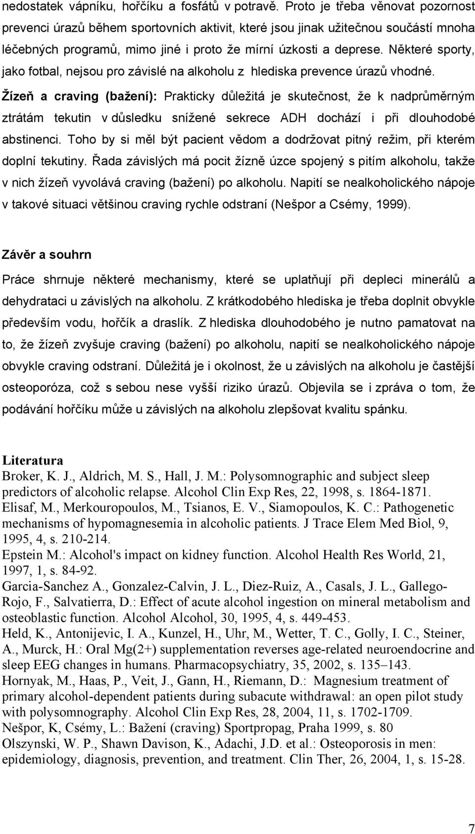 Některé sporty, jako fotbal, nejsou pro závislé na alkoholu z hlediska prevence úrazů vhodné.