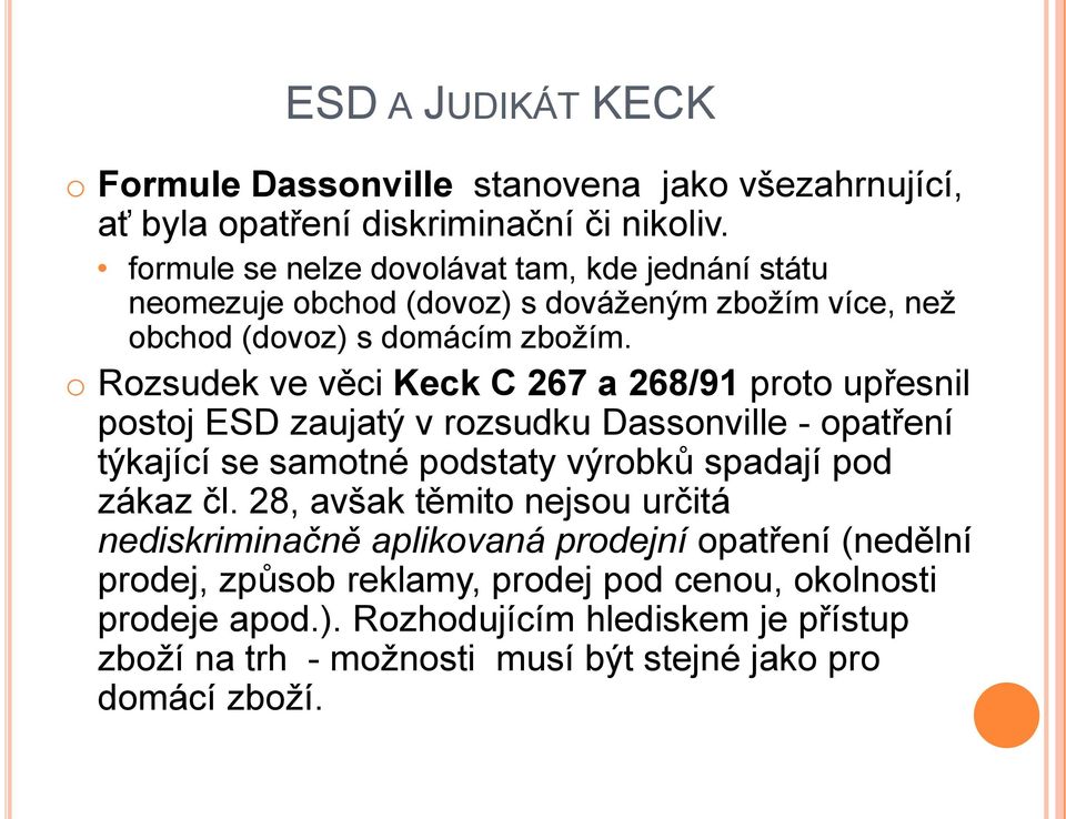 o Rozsudek ve věci Keck C 267 a 268/91 proto upřesnil postoj ESD zaujatý v rozsudku Dassonville - opatření týkající se samotné podstaty výrobků spadají pod zákaz čl.