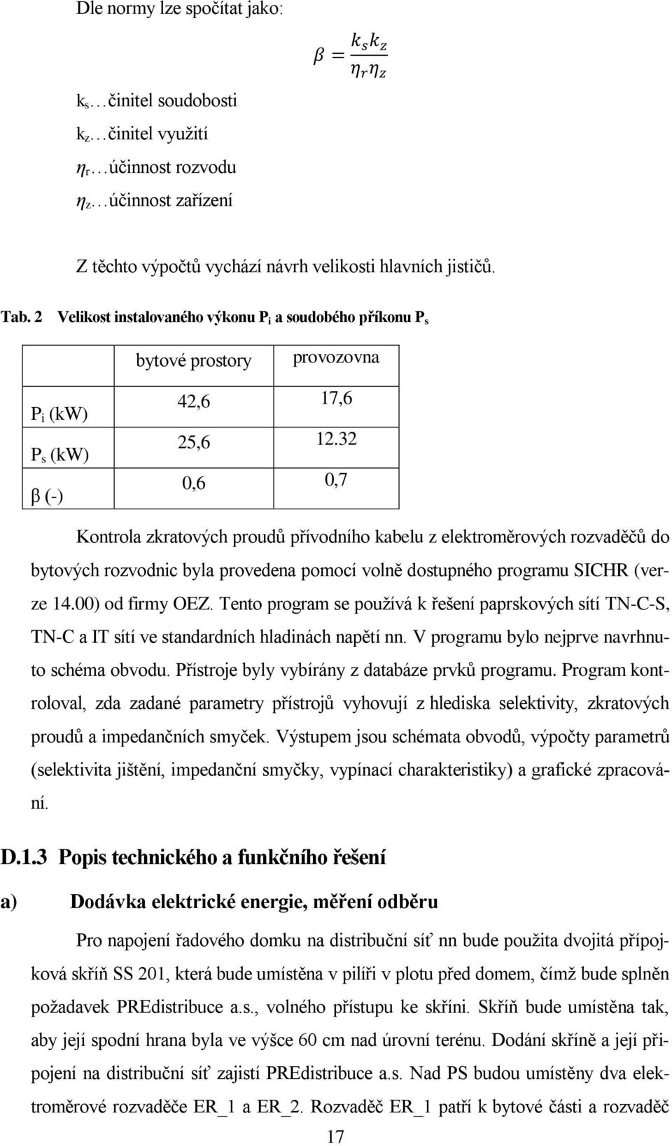 32 0,6 0,7 Kontrola zkratových proudů přívodního kabelu z elektroměrových rozvaděčů do bytových rozvodnic byla provedena pomocí volně dostupného programu SICHR (verze 14.00) od firmy OEZ.