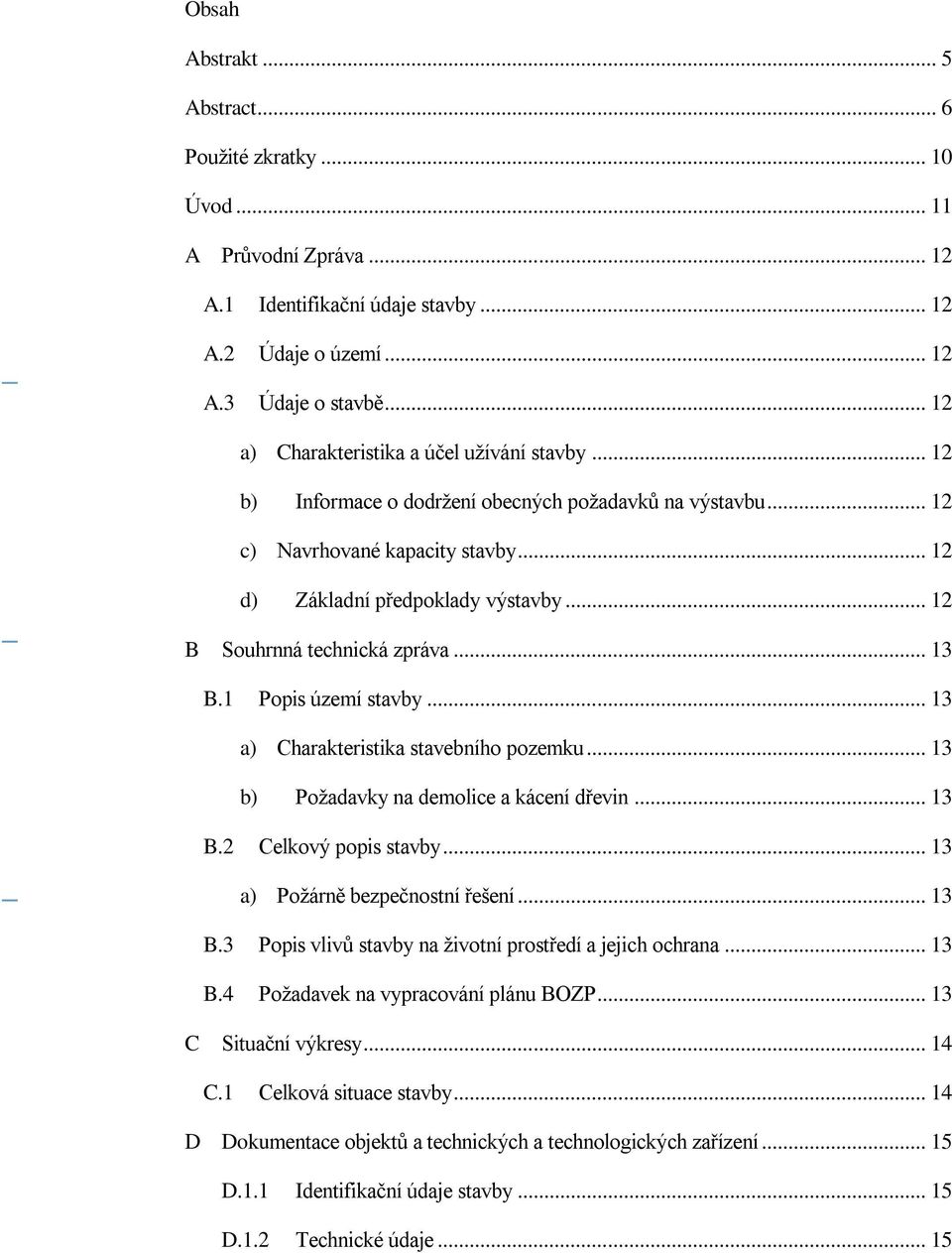 .. 12 B Souhrnná technická zpráva... 13 B.1 Popis území stavby... 13 a) Charakteristika stavebního pozemku... 13 b) Požadavky na demolice a kácení dřevin... 13 B.2 Celkový popis stavby.