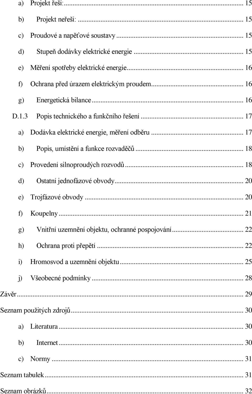 .. 17 b) Popis, umístění a funkce rozvaděčů... 18 c) Provedení silnoproudých rozvodů... 18 d) Ostatní jednofázové obvody... 20 e) Trojfázové obvody... 20 f) Koupelny.