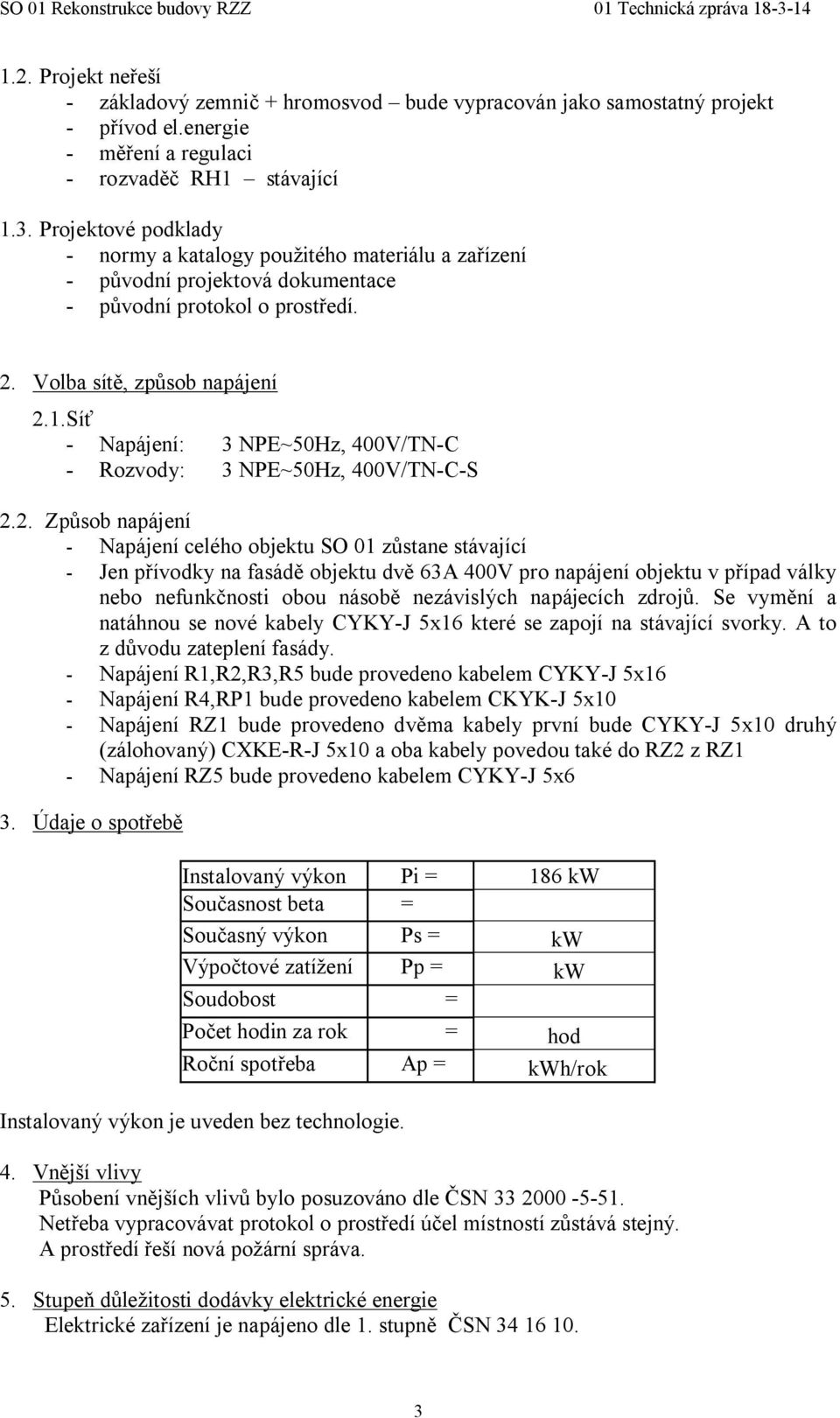 Síť - Napájení: 3 NPE~50Hz, 400V/TN-C - Rozvody: 3 NPE~50Hz, 400V/TN-C-S 2.