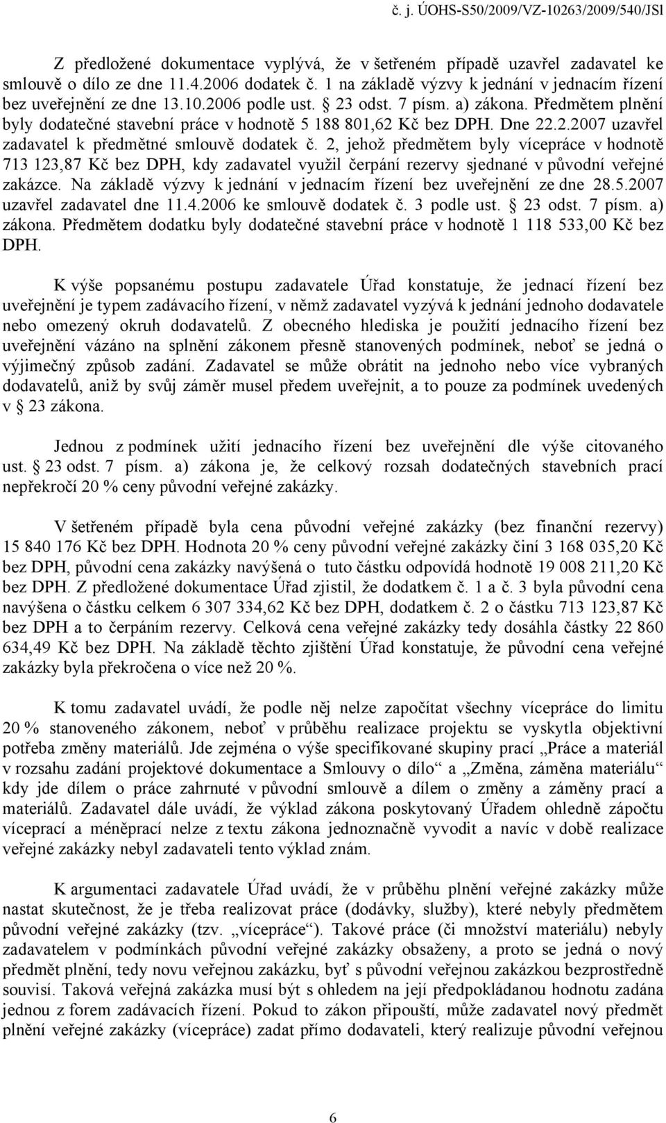 2, jehož předmětem byly vícepráce v hodnotě 713 123,87 Kč bez DPH, kdy zadavatel využil čerpání rezervy sjednané v původní veřejné zakázce.