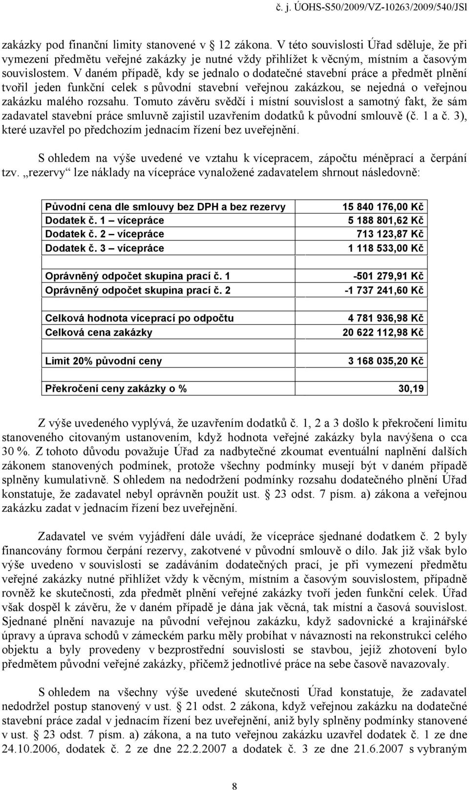 Tomuto závěru svědčí i místní souvislost a samotný fakt, že sám zadavatel stavební práce smluvně zajistil uzavřením dodatků k původní smlouvě (č. 1 a č.