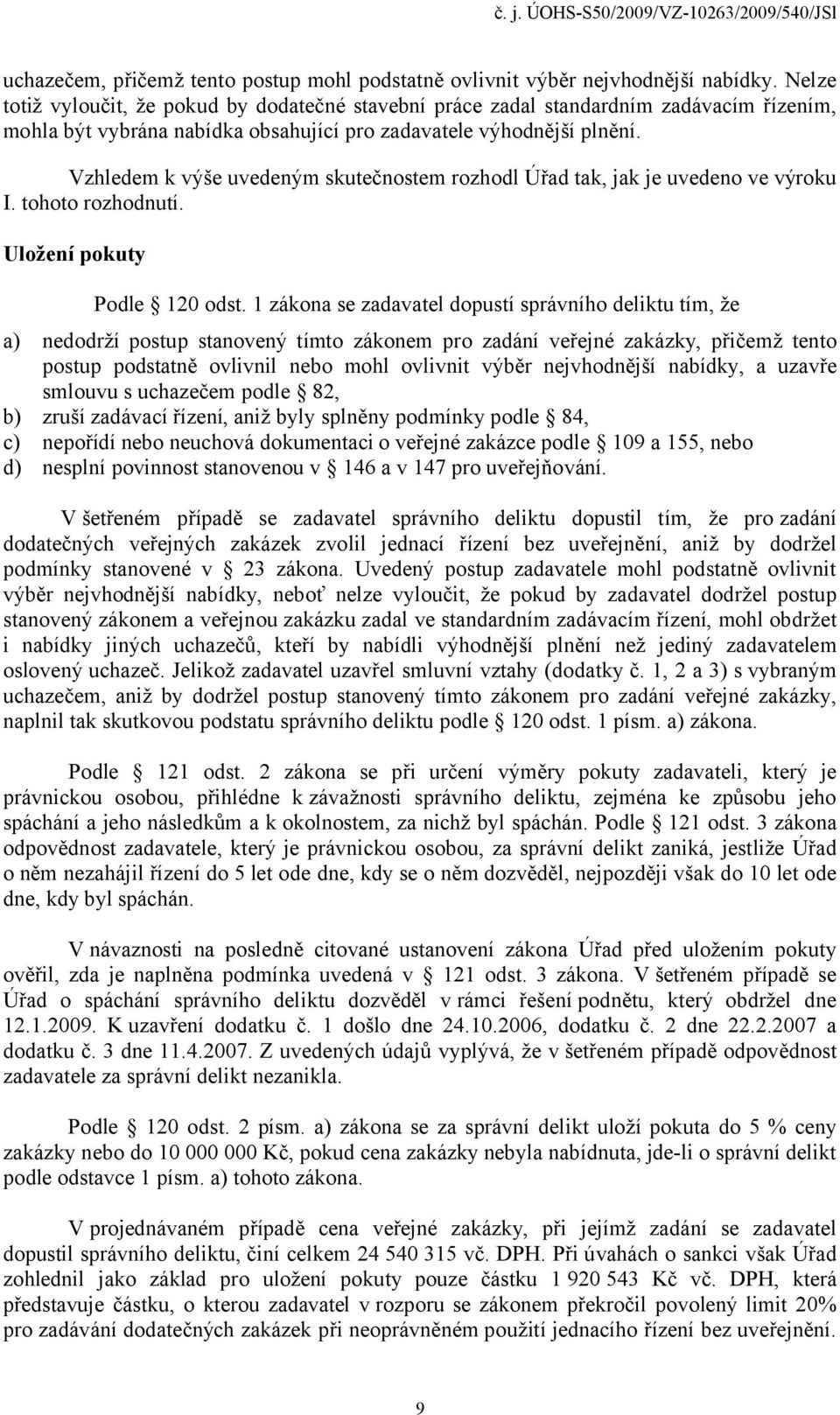 Vzhledem k výše uvedeným skutečnostem rozhodl Úřad tak, jak je uvedeno ve výroku I. tohoto rozhodnutí. Uložení pokuty Podle 120 odst.