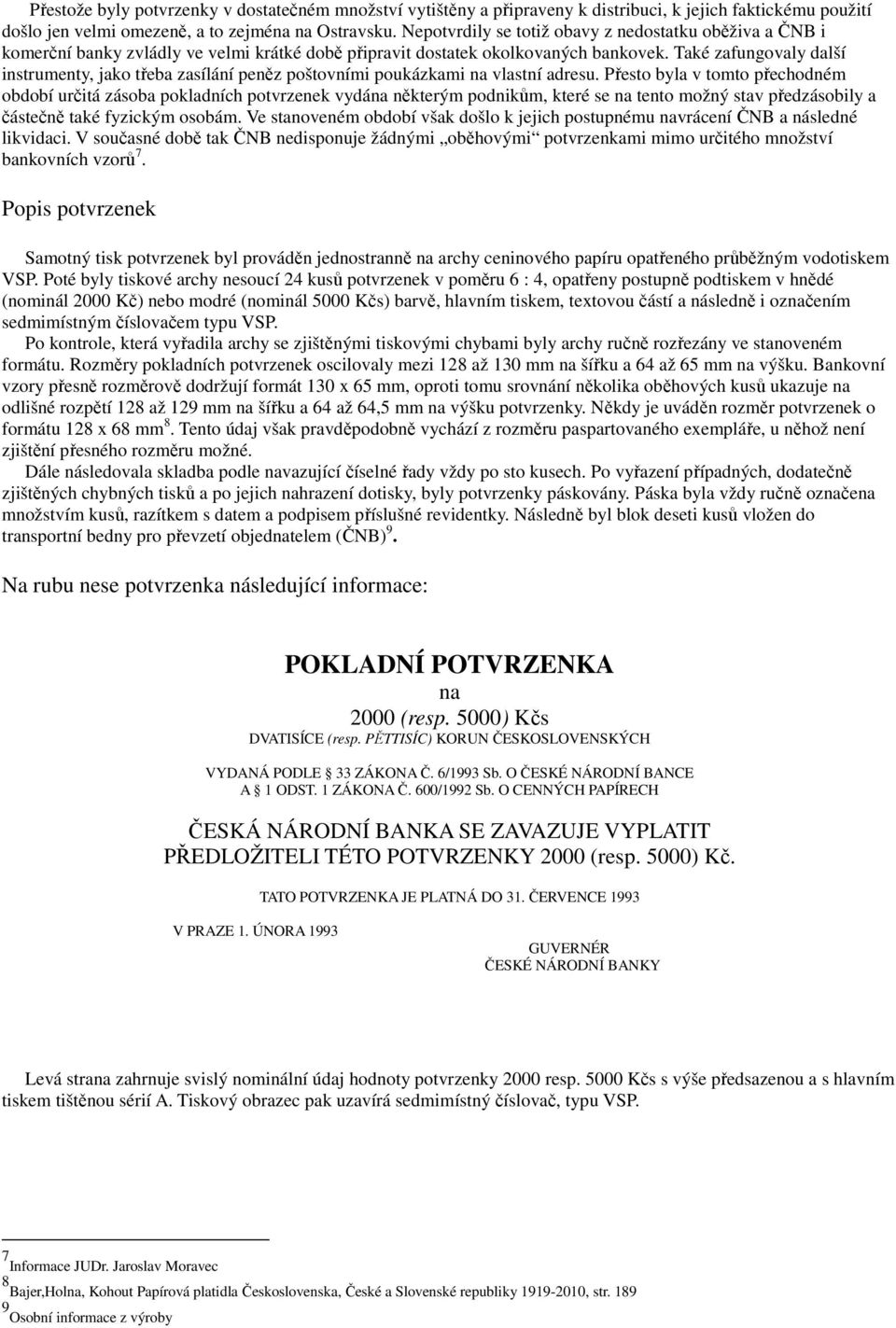 Také zafungovaly další instrumenty, jako třeba zasílání peněz poštovními poukázkami na vlastní adresu.