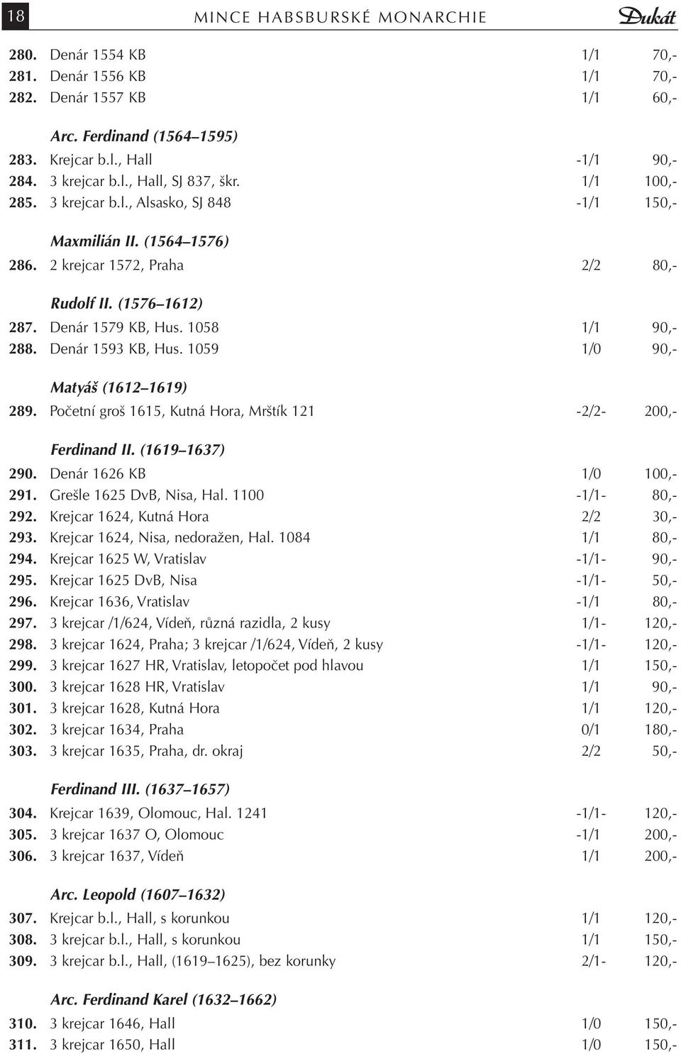 Denár 1593 KB, Hus. 1059 1/0 90,- Matyáš (1612 1619) 289. Početní groš 1615, Kutná Hora, Mrštík 121-2/2-200,- Ferdinand II. (1619 1637) 290. Denár 1626 KB 1/0 100,- 291. Grešle 1625 DvB, Nisa, Hal.