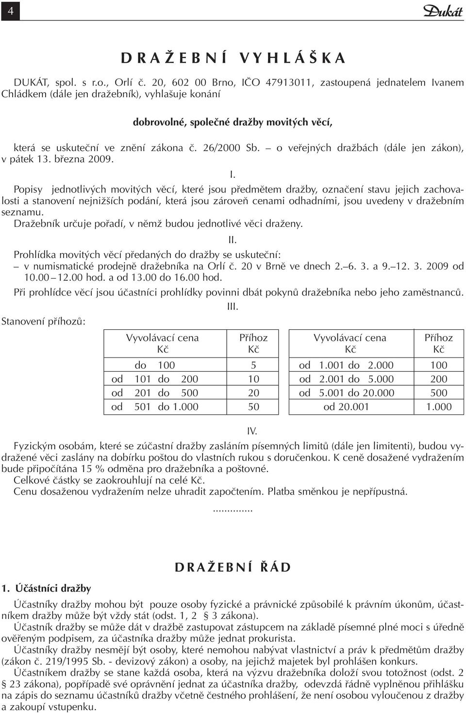 o veřejných dražbách (dále jen zákon), v pátek 13. března 2009. I.