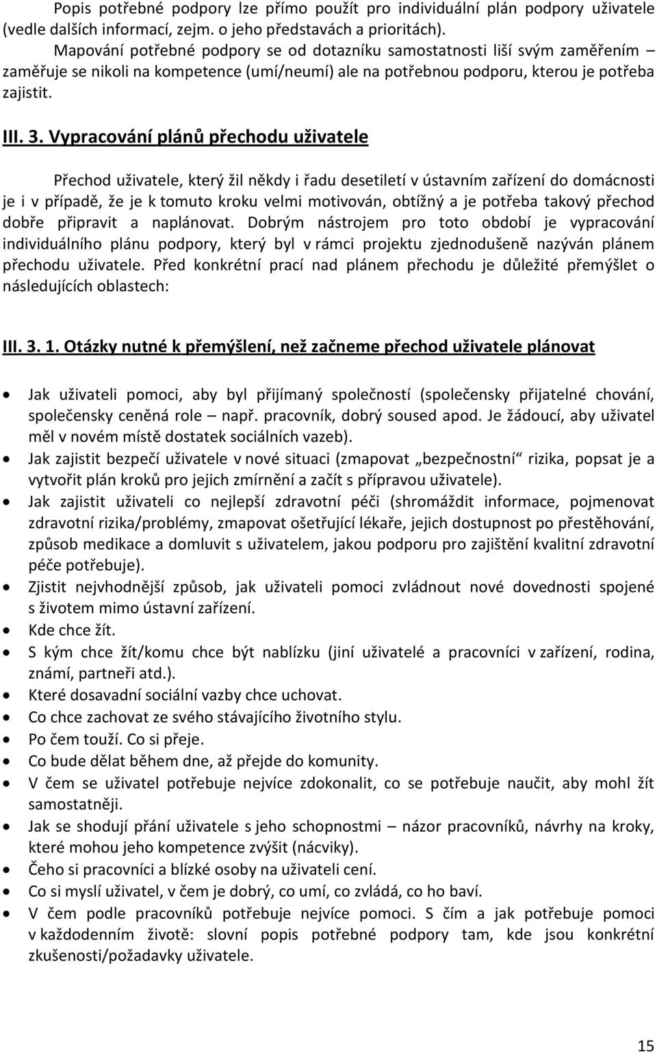 Vypracování plánů přechodu uživatele Přechod uživatele, který žil někdy i řadu desetiletí v ústavním zařízení do domácnosti je i v případě, že je k tomuto kroku velmi motivován, obtížný a je potřeba