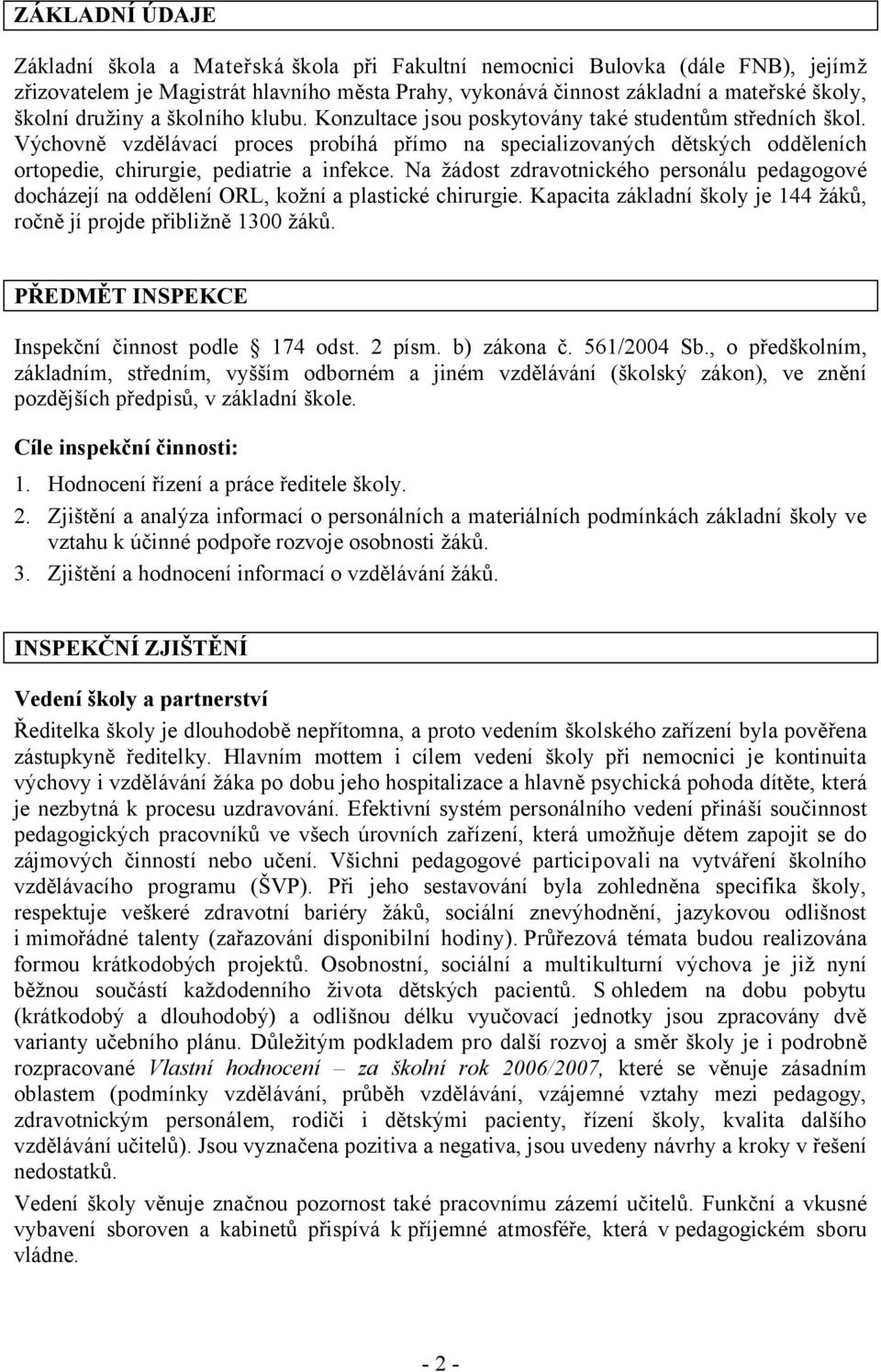 Výchovně vzdělávací proces probíhá přímo na specializovaných dětských odděleních ortopedie, chirurgie, pediatrie a infekce.