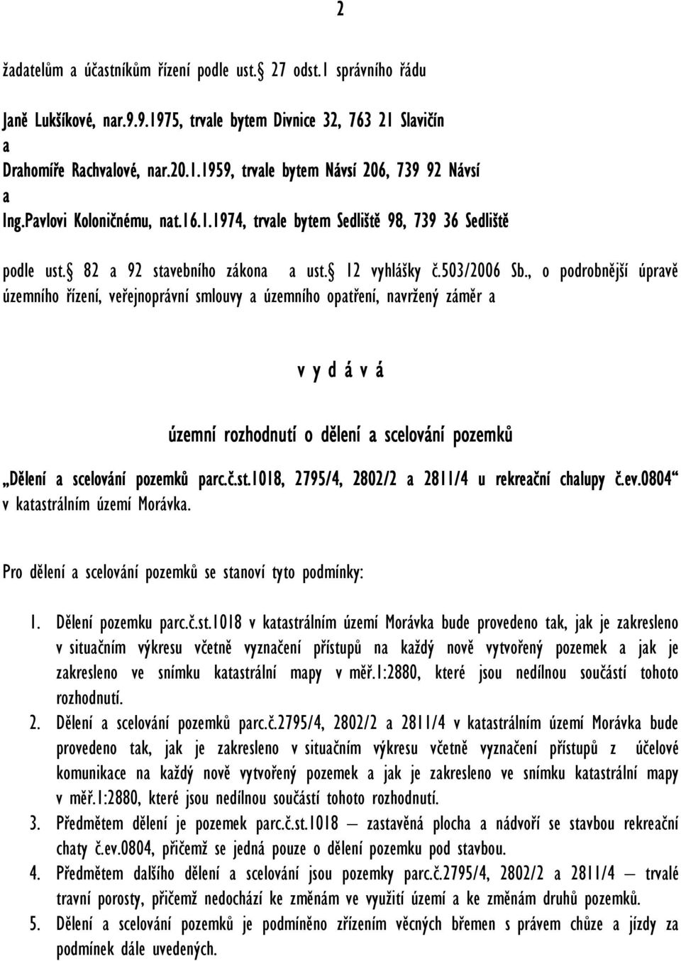 , o podrobnější úpravě územního řízení, veřejnoprávní smlouvy a územního opatření, navržený záměr a v y d á v á územní rozhodnutí o dělení a scelování pozemků Dělení a scelování pozemků parc.č.st.