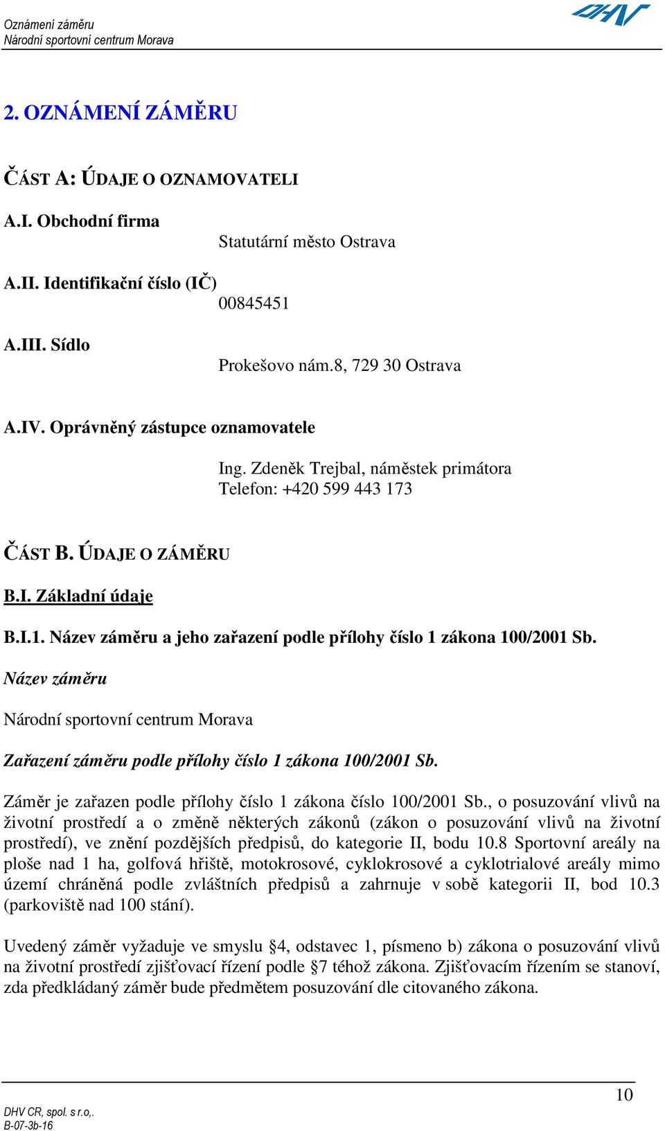 Název záměru Zařazení záměru podle přílohy číslo 1 zákona 100/2001 Sb. Záměr je zařazen podle přílohy číslo 1 zákona číslo 100/2001 Sb.