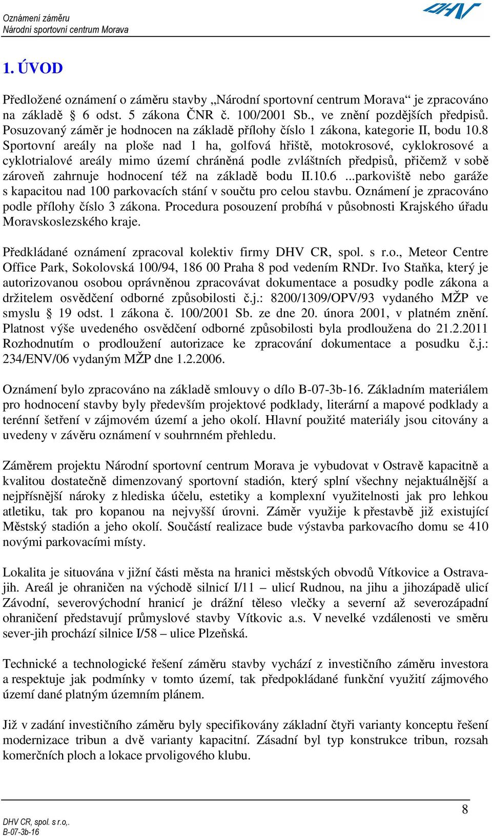 8 Sportovní areály na ploše nad 1 ha, golfová hřiště, motokrosové, cyklokrosové a cyklotrialové areály mimo území chráněná podle zvláštních předpisů, přičemž v sobě zároveň zahrnuje hodnocení též na