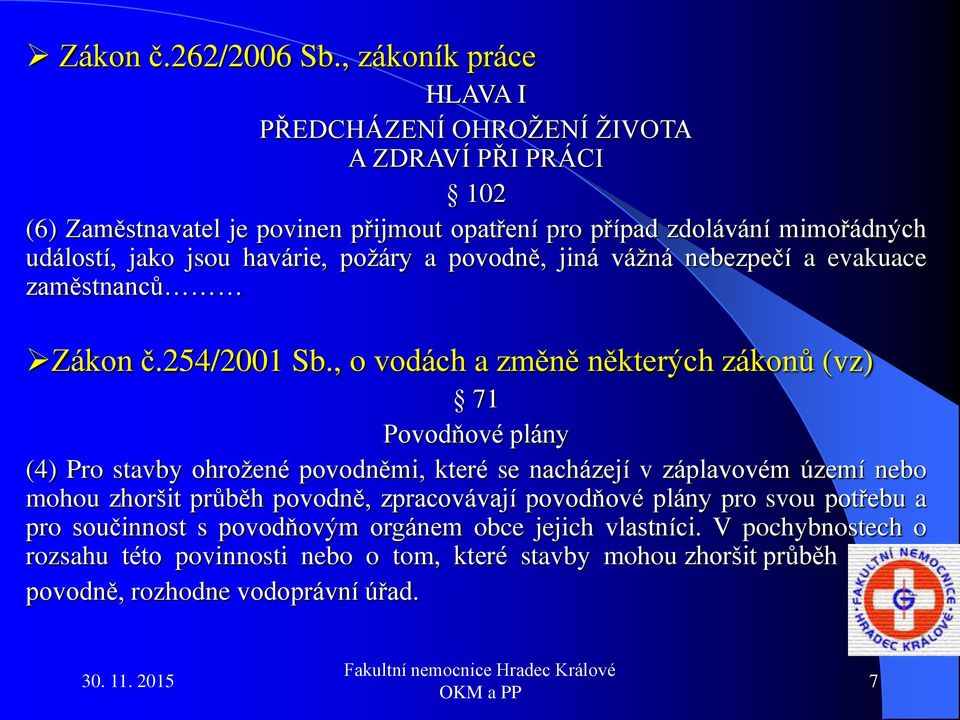 jsou havárie, požáry a povodně, jiná vážná nebezpečí a evakuace zaměstnanců Zákon č.254/2001 Sb.