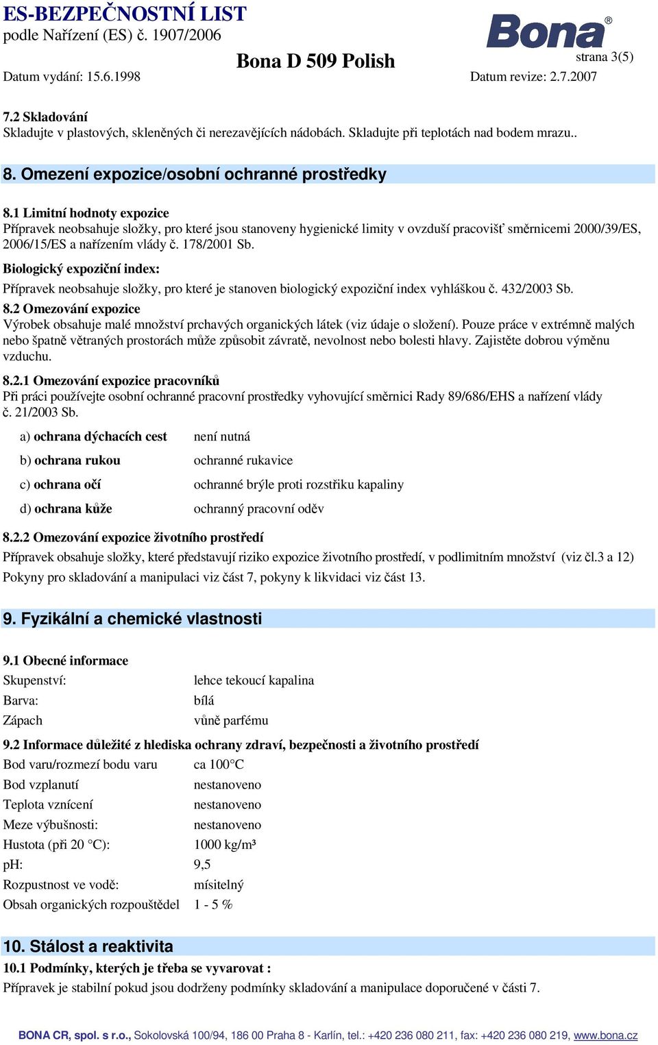 Biologický expoziční index: Přípravek neobsahuje složky, pro které je stanoven biologický expoziční index vyhláškou č. 432/2003 Sb. 8.