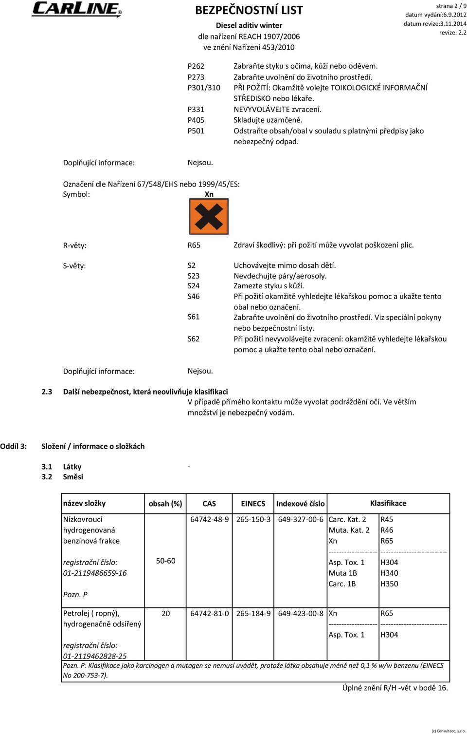 Doplňující informace: Nejsou. Označení dle Nařízení 67/548/EHS nebo 1999/45/ES: Symbol: Xn R-věty: R65 Zdraví škodlivý: při požití může vyvolat poškození plic. S-věty: S2 Uchovávejte mimo dosah dětí.