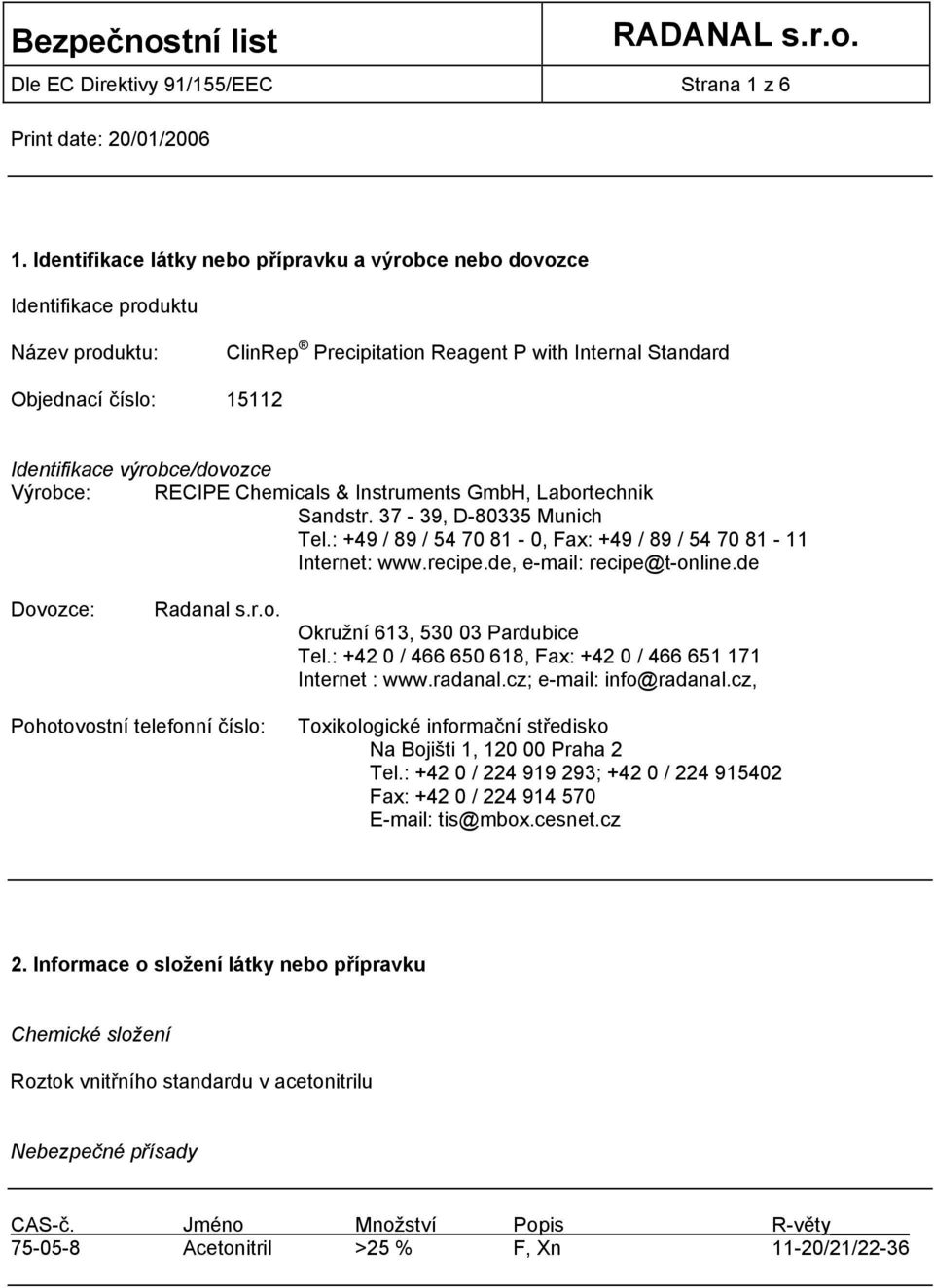 výrobce/dovozce Výrobce: RECIPE Chemicals & Instruments GmbH, Labortechnik Sandstr. 37-39, D-80335 Munich Tel.: +49 / 89 / 54 70 81-0, Fax: +49 / 89 / 54 70 81-11 Internet: www.recipe.