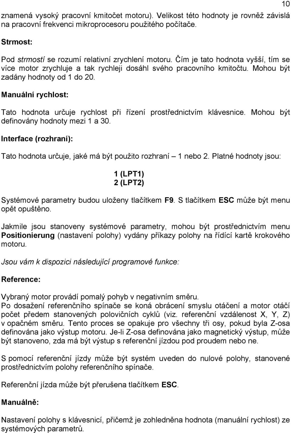 Manuální rychlost: Tato hodnota určuje rychlost při řízení prostřednictvím klávesnice. Mohou být definovány hodnoty mezi 1 a 30.