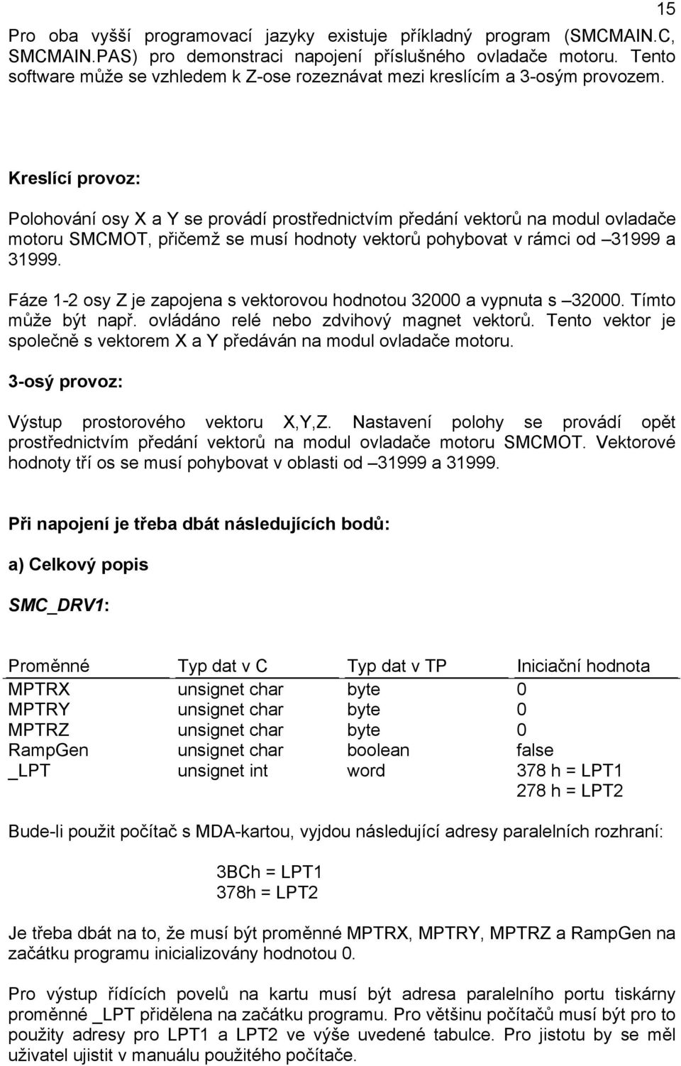 15 Kreslící provoz: Polohování osy X a Y se provádí prostřednictvím předání vektorů na modul ovladače motoru SMCMOT, přičemž se musí hodnoty vektorů pohybovat v rámci od 31999 a 31999.