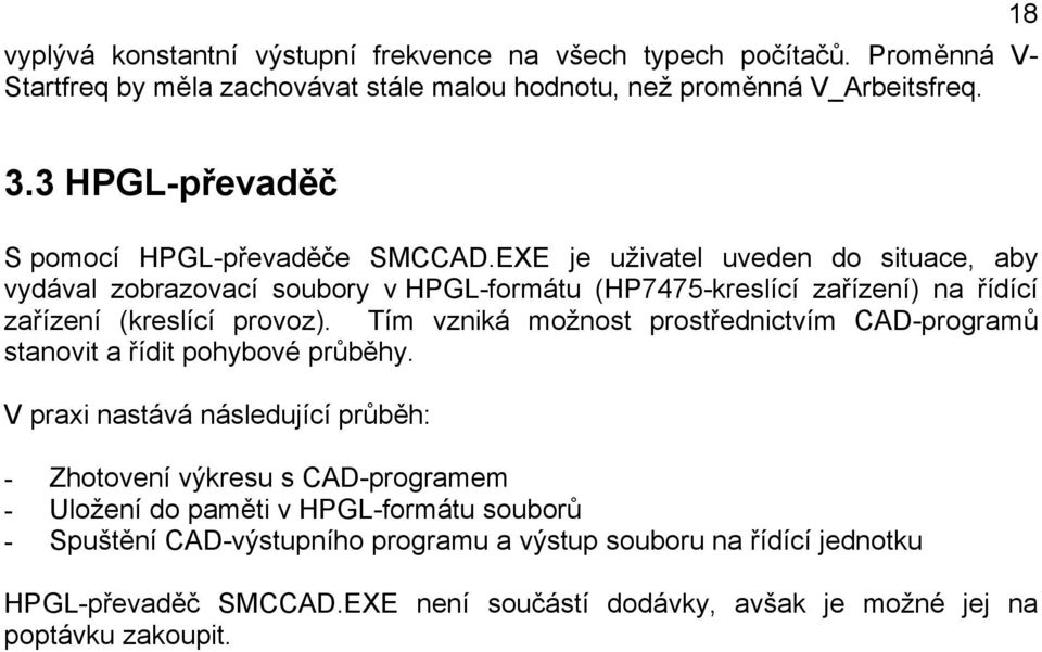 EXE je uživatel uveden do situace, aby vydával zobrazovací soubory v HPGL-formátu (HP7475-kreslící zařízení) na řídící zařízení (kreslící provoz).