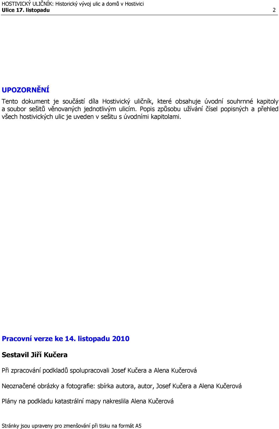 ulicím. Popis způsobu užívání čísel popisných a přehled všech hostivických ulic je uveden v sešitu s úvodními kapitolami. Pracovní verze ke 14.