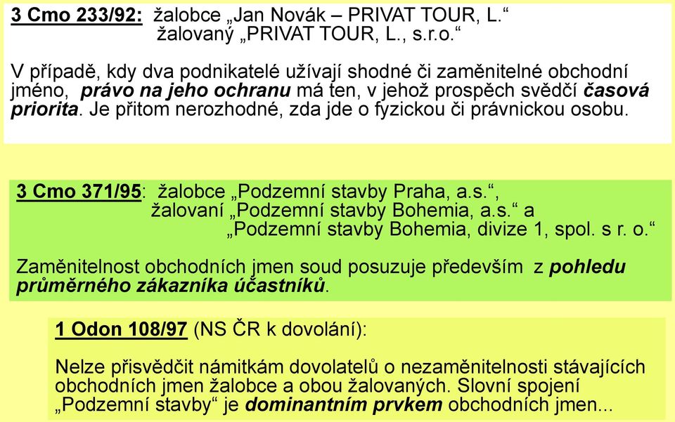 s r. o. Zaměnitelnost obchodních jmen soud posuzuje především z pohledu průměrného zákazníka účastníků.