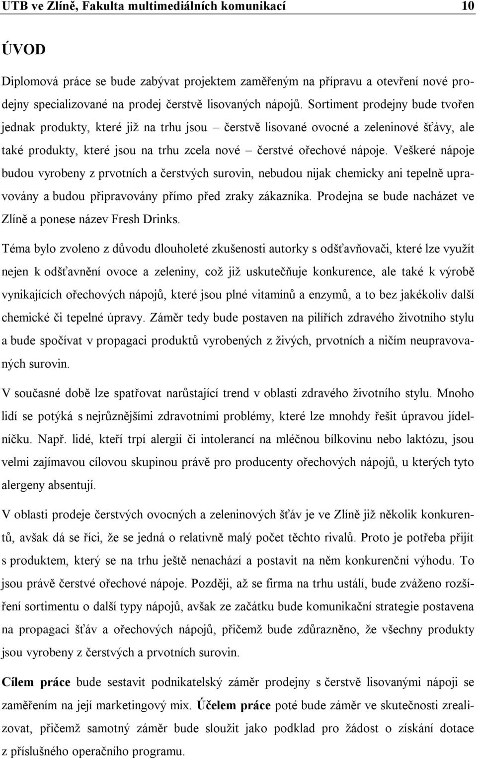 Veškeré nápoje budou vyrobeny z prvotních a čerstvých surovin, nebudou nijak chemicky ani tepelně upravovány a budou připravovány přímo před zraky zákazníka.